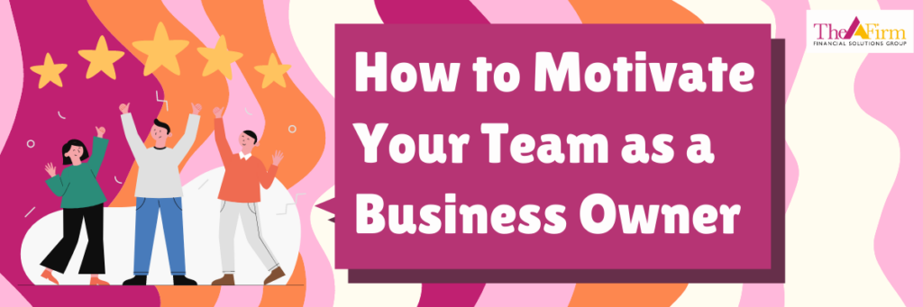 How to Motivate Your Team as a Business Owner