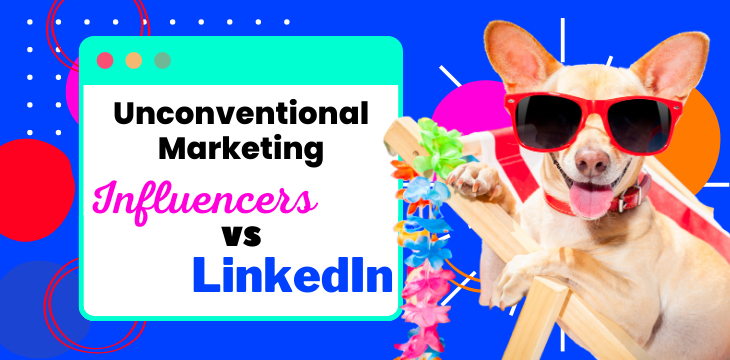 Unconventional Marketing: Influencers Vs LinkedIn