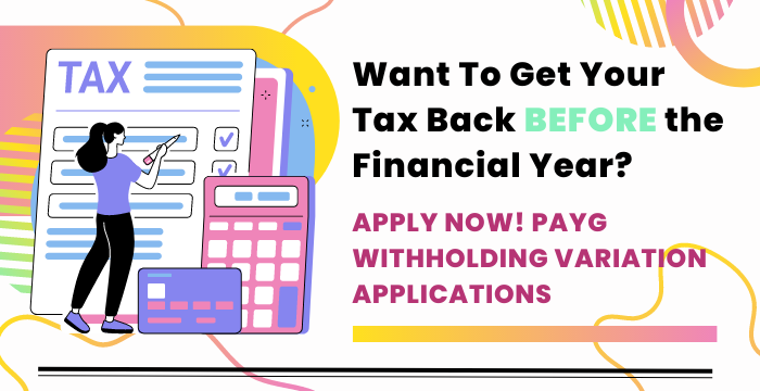 Apply now and Get your Tax back Sooner! PAYG withholding variation application