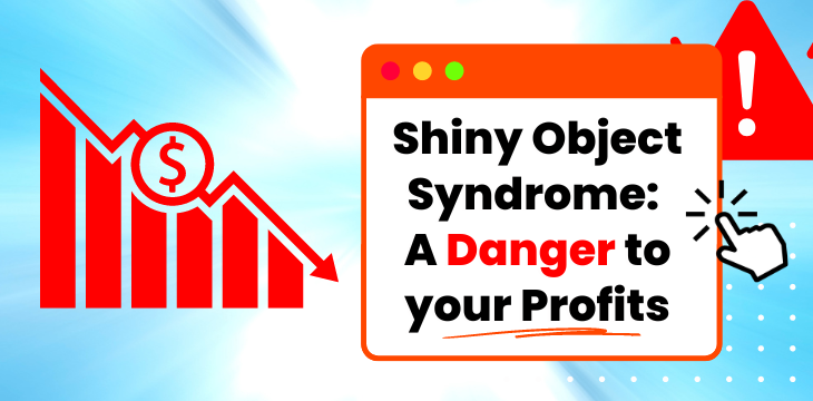 How Shiny Object Syndrome Could Be Tanking Your Business Profits